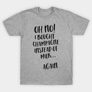 Bought champagne instead of milk T-Shirt